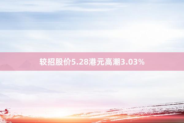 较招股价5.28港元高潮3.03%